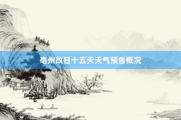 亳州改日十五天天气预告概况